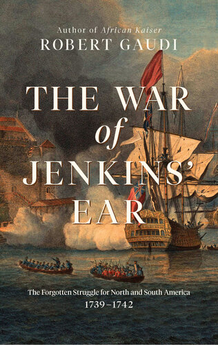 The War of Jenkins' Ear - The Forgotten Struggle for North and South America - 1739-1742