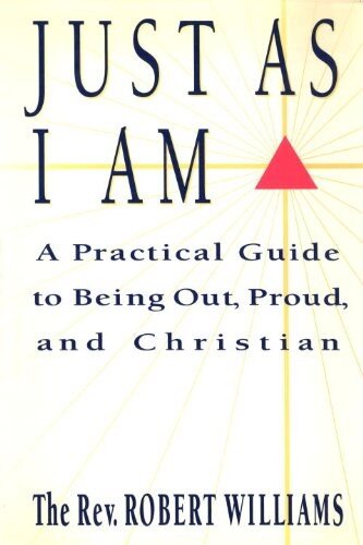 Just As I Am: A Practical Guide to Being Out, Proud, and Christian