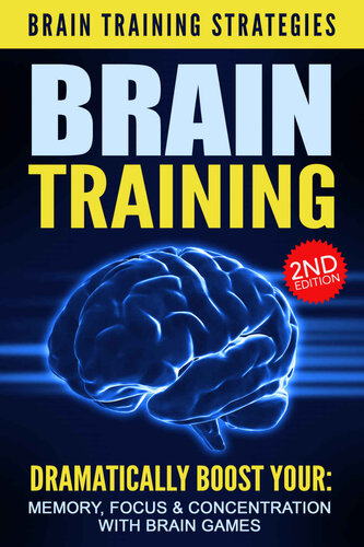 BRAIN TRAINING 2nd Edition: Brain Training Strategies – Dramatically Boost Your: Memory, Focus, & Concentration, with Brain Games (Memory, Neurology, Neuropsychology, Cognitive, Mental Health Book 1)