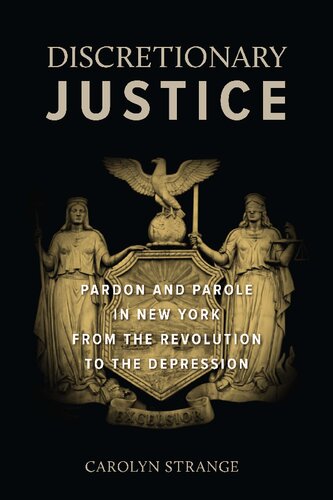 Discretionary Justice: Pardon and Parole in New York from the Revolution to the Depression