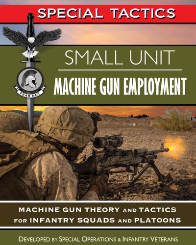 Small Unit Machine Gun Employment: Machine Gun Theory and Tactics for Infantry Squads and Platoons