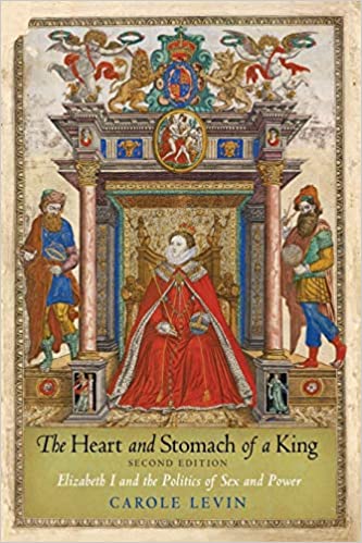 The Heart and Stomach of a King: Elizabeth I and the Politics of Sex and Power