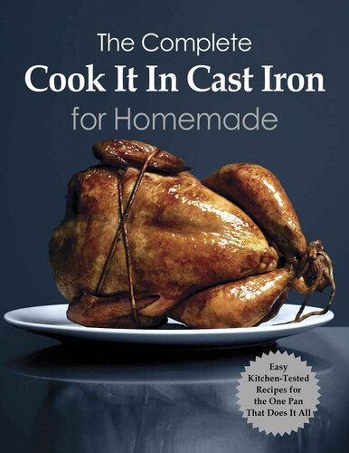 The Complete Cook It In Cast Iron for Homemade: Kitchen-Tested Recipes for the One Pan That Does It All