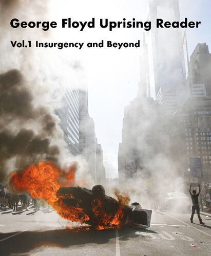 George Floyd Uprising Reader Volume 1: Insurgency and Beyond