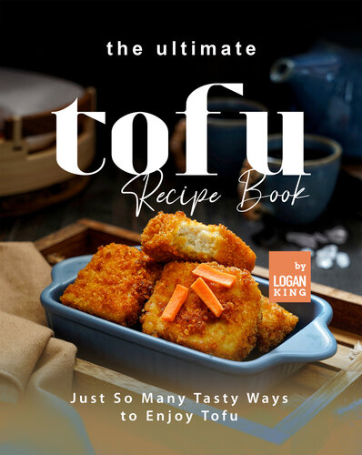 The Ultimate Tofu Recipe Book: Just So Many Tasty Ways to Enjoy Tofu