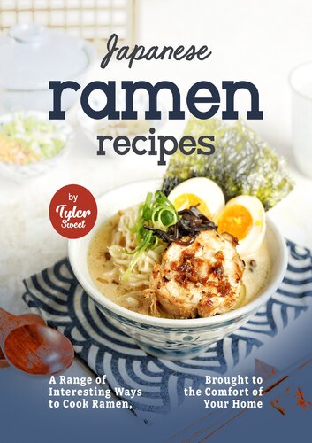 Japanese Ramen Recipes: A Range of Interesting Ways to Cook Ramen, Brought to the Comfort of Your Home