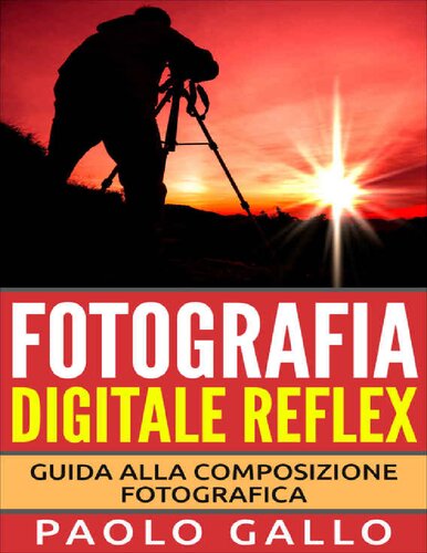 Fotografia digitale reflex. Guida alla composizione fotografica