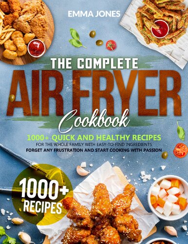 The Complete Air Fryer Cookbook: 1000+ Quick And Healthy Recipes For The Whole Family With Easy-To-Find Ingredients | Forget Any Frustration And Start Cooking With Passion