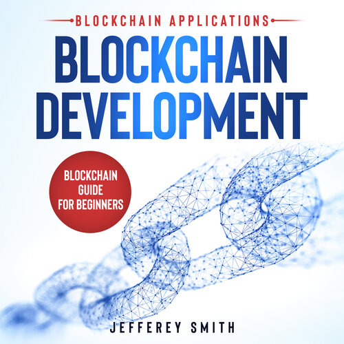 Blockchain Development - Blockchain Applications!: Blockchain Guide for Beginners! Discover What You Need To Know!