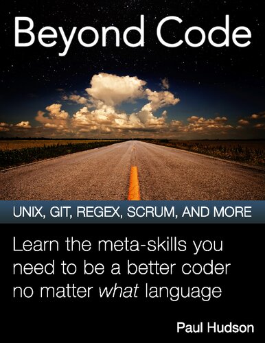 Beyond Code UNIX, GIT, REGEX, SCRUM, AND MORE. Learn the meta-skills you need to be a better coder no matter what language