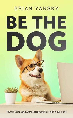 Be The Dog: How To Start (And More Importantly) Finish Your Novel