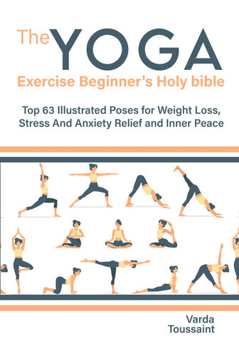 The Yoga exercise Beginner's Holy bible Top 63 Illustrated Poses for Weight Loss, Stress And Anxiety Relief and Inner Peace