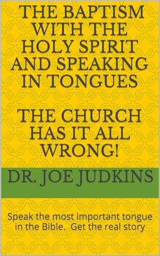 the Baptism with the Holy Spirit and Speaking in Tongues The Church has it all wrong!: Speak the most important tonguein the Bible. Get the real story