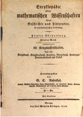 Enzyklopädie aller mathematischen Wissenschaften; 5, 1 Enzyklopädie der Kriegswissenschaften, das ist Kriegskunst, Kriegsbaukunst, Artillerie, Minierkunst, Pontonier-Feuerwerker-Kunst und Taktik, ihrer Geschichte und Literatur, in alphabetischer Ordnung