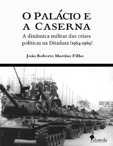 O Palácio e a Caserna - A dinâmica militar das crises políticas na ditadura (1964-1969)