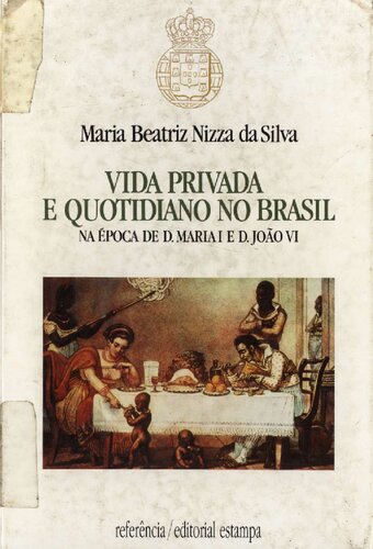 Vida Privada e Quotidiano no Brasil na Época de D. Maria I e João VI