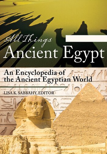 All Things Ancient Egypt. An Encyclopedia of the Ancient Egyptian World