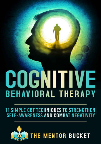 Cognitive Behavioral Therapy - 11 Simple CBT Techniques to Strengthen Self-Awareness and Overcome Anxiety, Depression and Intrusive Thoughts (Cognitive Behavior Therapy - CBT)