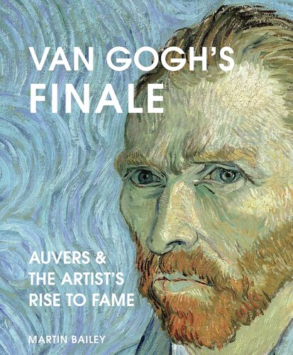 Van Gogh's Finale: Auvers and the Artist's Rise to Fame