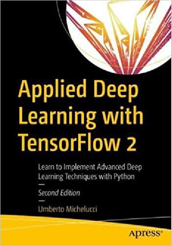 APPLIED DEEP LEARNING WITH TENSORFLOW 2 learn to implement advanced deep learning techniques... with python.