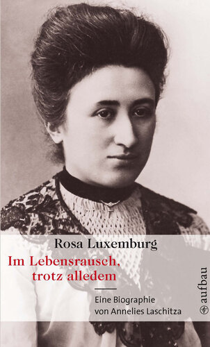 Im Lebensrausch, trotz alledem - Rosa Luxemburg : eine Biographie.