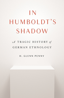 In Humboldt's Shadow: A Tragic History of German Ethnology