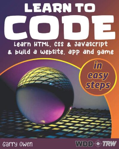 Learn to Code Learn HTML, CSS  JavaScript  build a website, app and game (Garry Owen.)