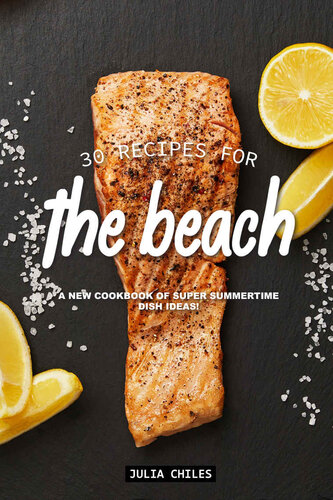 30 Recipes for the Beach: A New Cookbook of Super Summertime Dish Ideas!