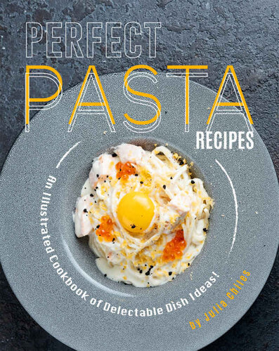 Perfect Pasta Recipes: An Illustrated Cookbook of Delectable Dish Ideas!