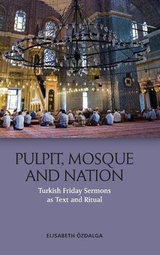 Pulpit, Mosque and Nation: Turkish Friday Sermons as Text and Ritual