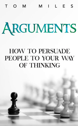 Arguments: How To Persuade Others To Your Way Of Thinking