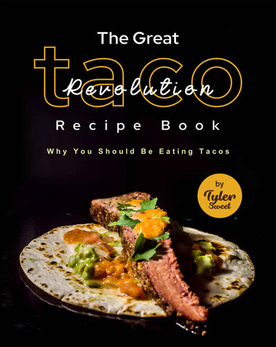 The Great Taco Revolution Recipe Book: Why You Should Be Eating Tacos