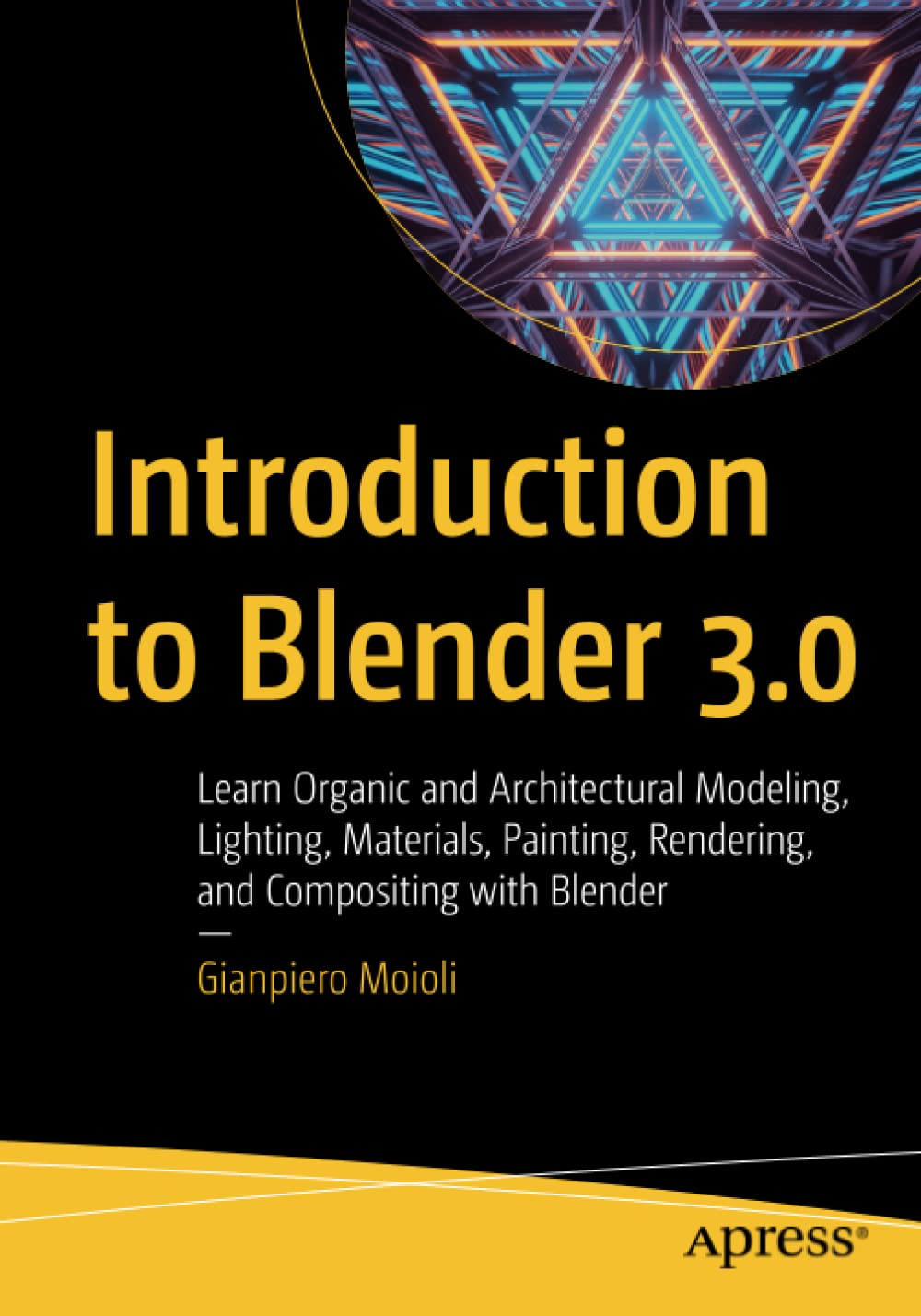 Introduction to Blender 3.0: Learn Organic and Architectural Modeling, Lighting, Materials, Painting, Rendering, and Compositing with Blender