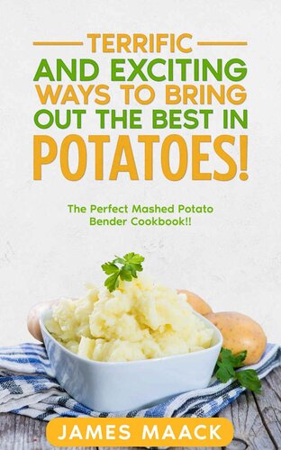 Terrific and Exciting Ways to Bring Out the Best in Potatoes!: The Perfect Mashed Potato Bender Cookbook!!