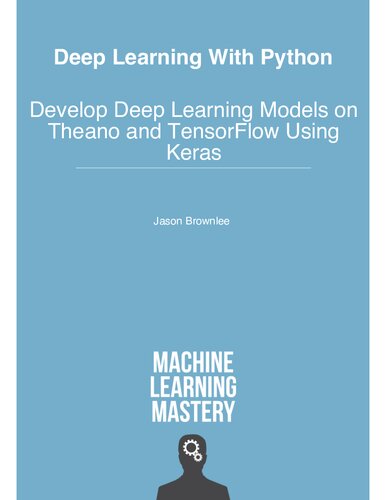 Deep Learning with Python (Theano, TensorFlow, Keras): Develop Deep Learning Models on Theano and TensorFlow Using Keras