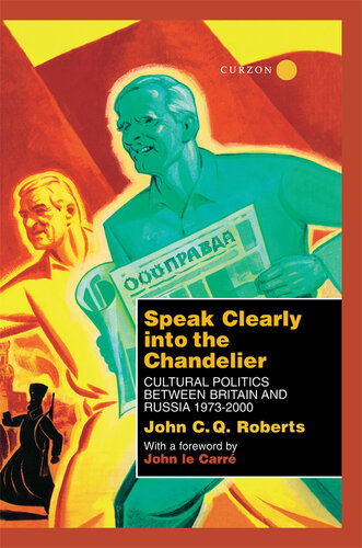 Speak clearly into the chandelier : cultural politics between Britain and Russia 1973-2000 : a memoir