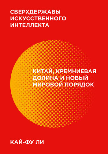 Сверхдержавы искусственного интеллекта [Китай, Кремниевая долина и новый мировой порядок]