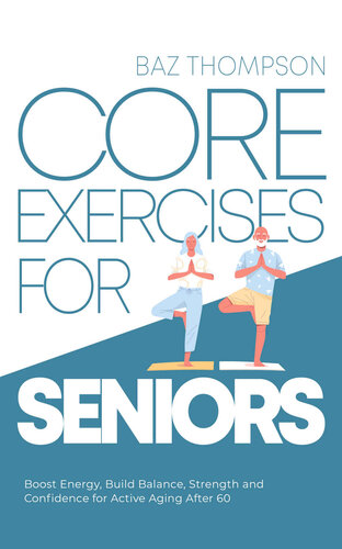 Core Exercises for Seniors Boost Energy, Build Balance, Strength and Confidence for Active Aging After 60 by Baz Thompson (2022)