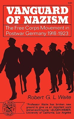 Vanguard of Nazism: The Free Corps Movement in Postwar Germany 1918-1923