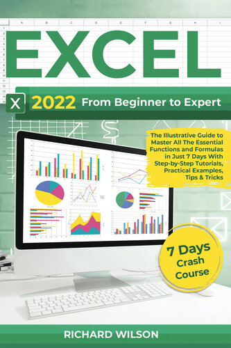 EXCEL 2022: From Beginner to Expert | The Illustrative Guide to Master All The Essential Functions and Formulas in Just 7 Days With Step-by-Step Tutorials, Practical Examples, Tips & Tricks