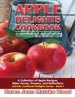 Apple Delights Cookbook, Catholic Edition: A Collection of Apple Recipes, Bible Verses, Prayers, and Reflections: 1 (Catholic Cookbook Delights Series)