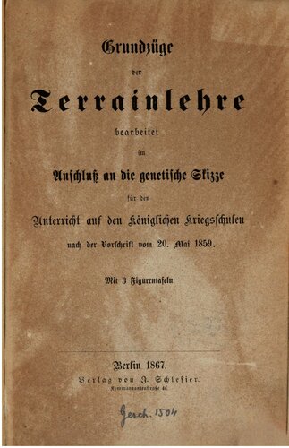 Grundzüge der Terrainlehre bearbeitet im Anschluß an die genetische Skizze für den Unterricht an den Königlichen Kriegsschulen nach der Vorschrift vom 20. Mai 1859