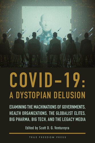 COVID-19: A Dystopian Delusion: Examining the Machinations of Governments, Health Organizations, the Globalist Elites, Big Pharma, Big Tech, and the Legacy Media