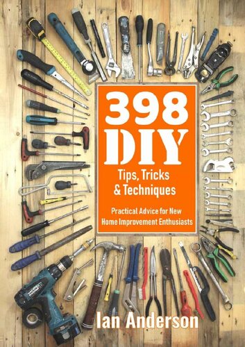 398 DIY Tips, Tricks & Techniques: Practical Advice for New Home Improvement Enthusiasts