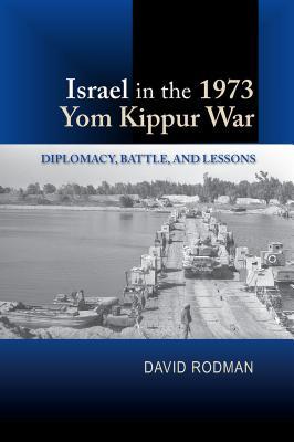 Israel in the 1973 Yom Kippur War: Diplomacy, Battle, and Lessons