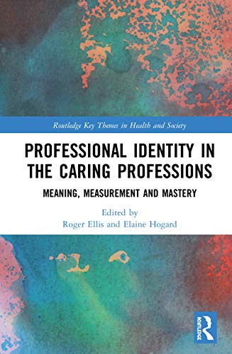 Professional Identity in the Caring Professions: Meaning, Measurement and Mastery