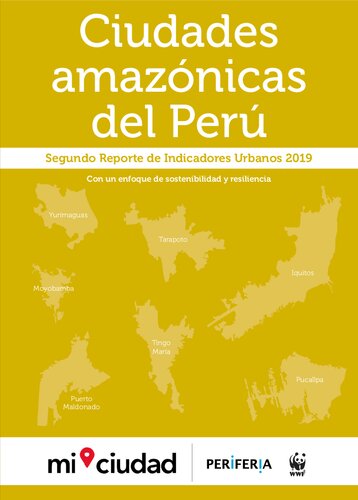 Ciudades Amazónicas del Perú. Segundo Reporte de Indicadores Urbanos 2019: Con un enfoque de sostenibilidad y resiliencia