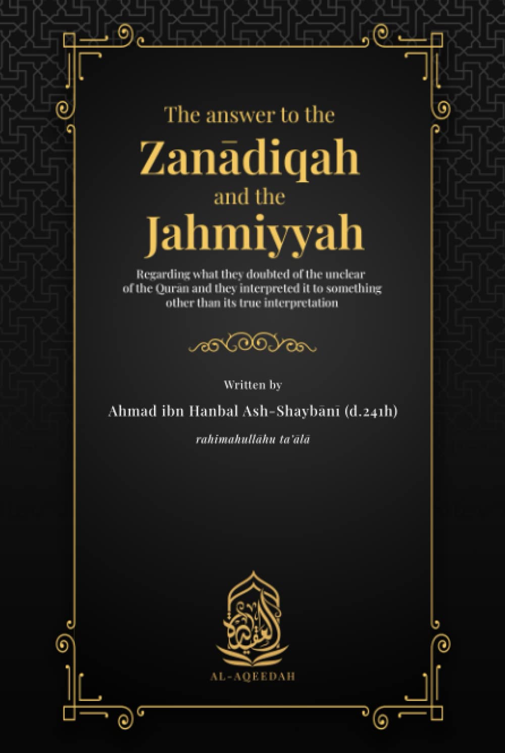 The answer to the Zanādiqah and the Jahmiyyah: regarding what they doubted of the unclear of the Qurān and they interpreted it to something other than its true interpretation