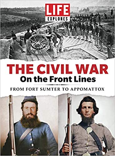 LIFE Explores The Civil War: On the Front Lines: From Fort Sumter to Appomattox