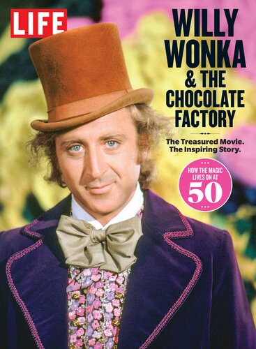 LIFE Willy Wonka & The Chocolate Factory: The Treasured Movie. The Inspiring Story.